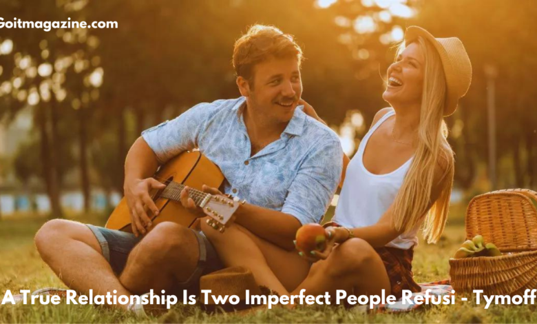 A True Relationship Is Two Imperfect People Refusi - Tymoff